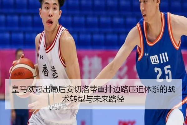 皇马欧冠出局后安切洛蒂重排边路压迫体系的战术转型与未来路径