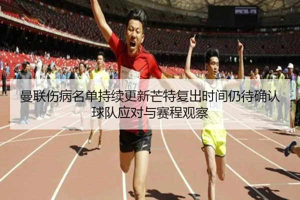 曼联伤病名单持续更新芒特复出时间仍待确认球队应对与赛程观察